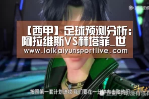 【西甲】足球预测分析：阿拉维斯VS赫塔菲_世界杯买球网站